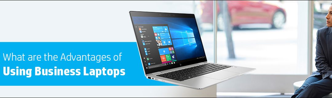 What are the Advantages of Using Business Laptops